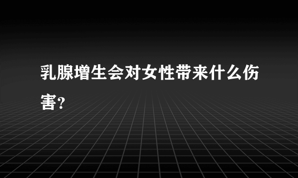 乳腺增生会对女性带来什么伤害？