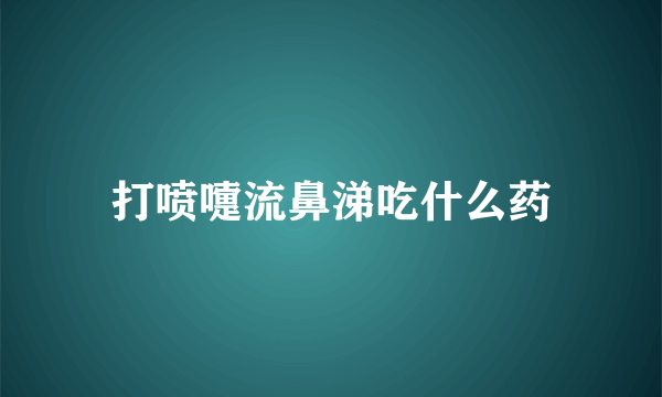 打喷嚏流鼻涕吃什么药