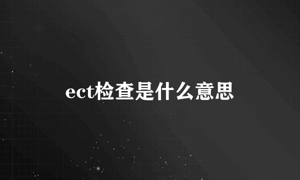 ect检查是什么意思