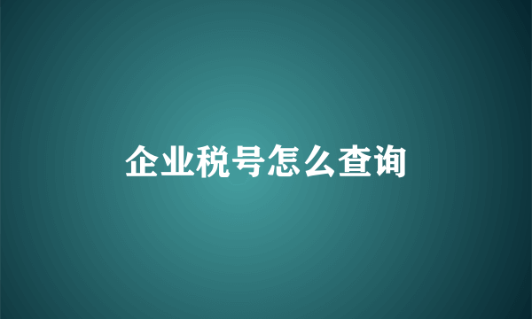 企业税号怎么查询