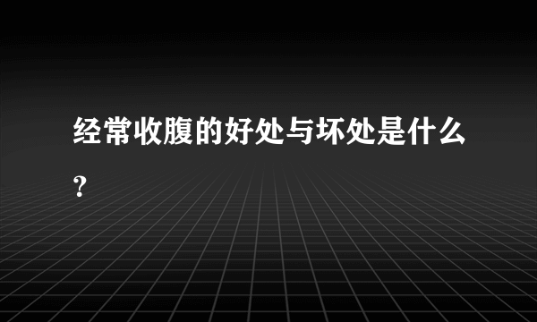 经常收腹的好处与坏处是什么？