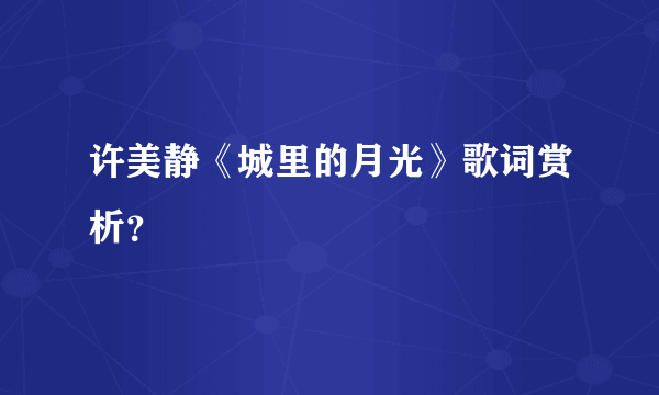 许美静《城里的月光》歌词赏析？