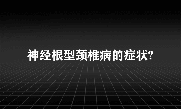 神经根型颈椎病的症状?