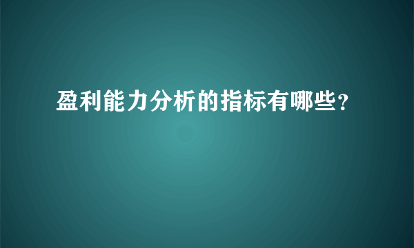 盈利能力分析的指标有哪些？