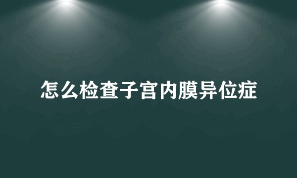 怎么检查子宫内膜异位症