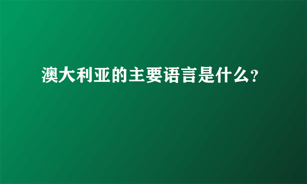 澳大利亚的主要语言是什么？