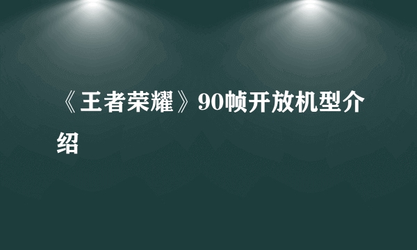 《王者荣耀》90帧开放机型介绍