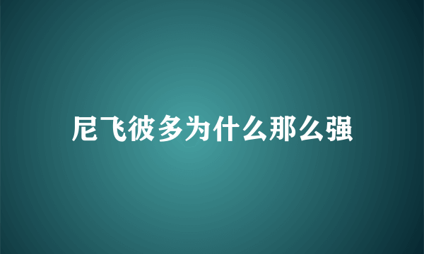 尼飞彼多为什么那么强