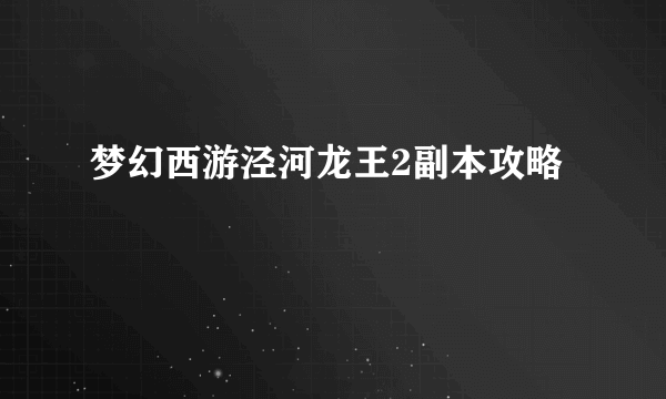 梦幻西游泾河龙王2副本攻略