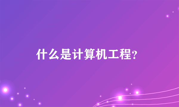 什么是计算机工程？