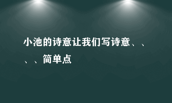 小池的诗意让我们写诗意、、、、简单点