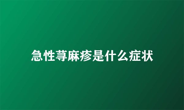 急性荨麻疹是什么症状