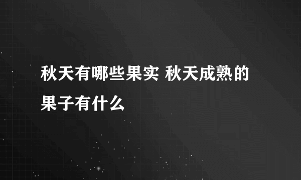 秋天有哪些果实 秋天成熟的果子有什么