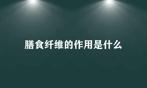 膳食纤维的作用是什么