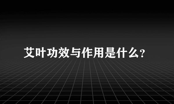 艾叶功效与作用是什么？