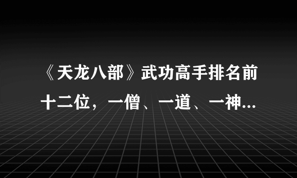 《天龙八部》武功高手排名前十二位，一僧、一道、一神位列前三