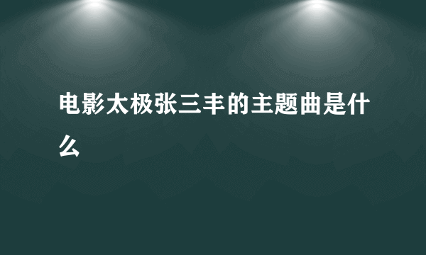 电影太极张三丰的主题曲是什么