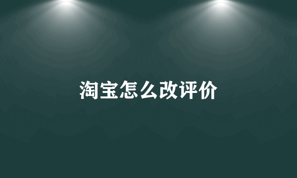 淘宝怎么改评价