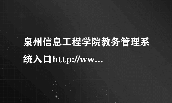 泉州信息工程学院教务管理系统入口http://www.qziedu.cn/jiaowuchu/