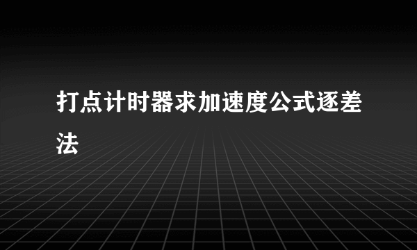 打点计时器求加速度公式逐差法