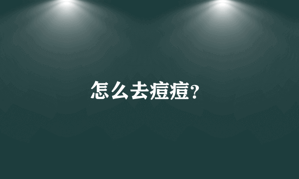 怎么去痘痘？