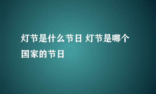 灯节是什么节日 灯节是哪个国家的节日