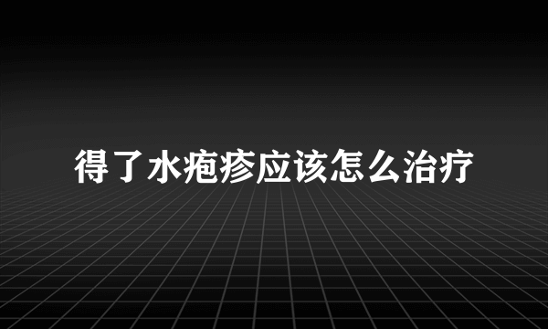 得了水疱疹应该怎么治疗