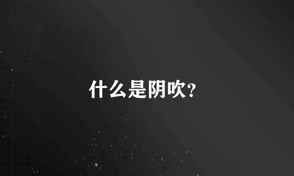 什么是阴吹？