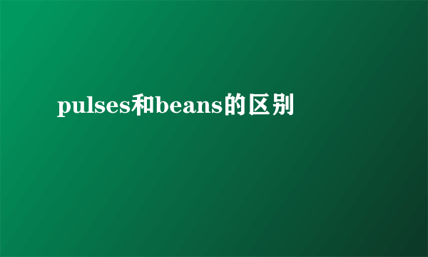 pulses和beans的区别