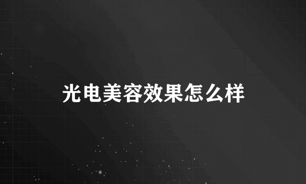 光电美容效果怎么样