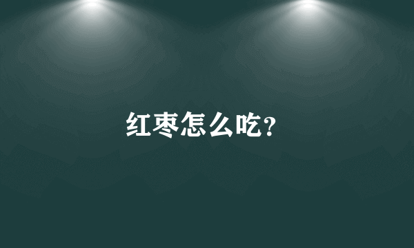 红枣怎么吃？