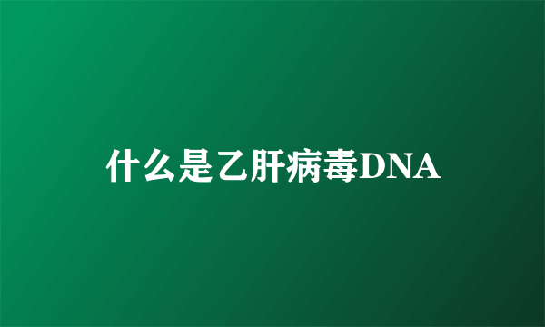 什么是乙肝病毒DNA