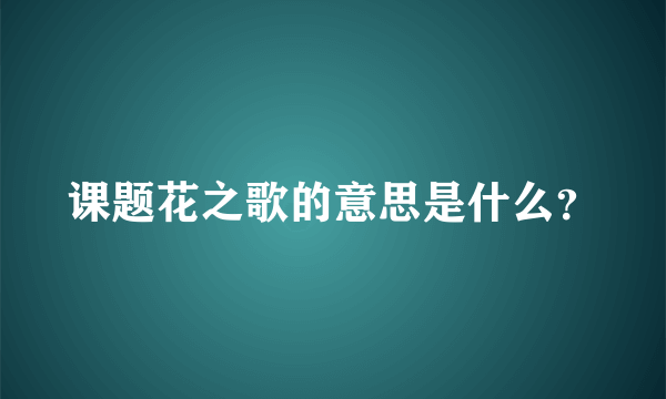 课题花之歌的意思是什么？