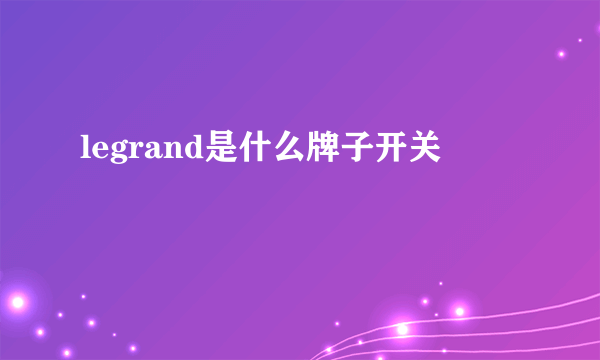 legrand是什么牌子开关