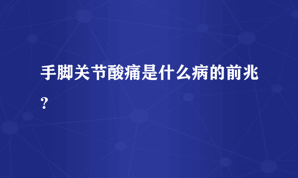 手脚关节酸痛是什么病的前兆？