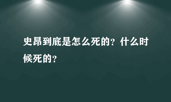 史昂到底是怎么死的？什么时候死的？