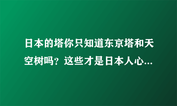 日本的塔你只知道东京塔和天空树吗？这些才是日本人心中的TOP10