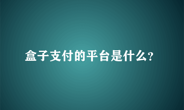 盒子支付的平台是什么？