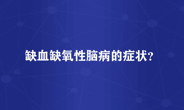 缺血缺氧性脑病的症状？