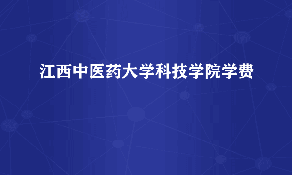 江西中医药大学科技学院学费