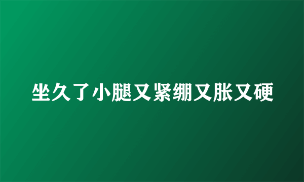 坐久了小腿又紧绷又胀又硬