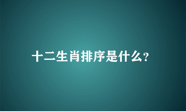 十二生肖排序是什么？