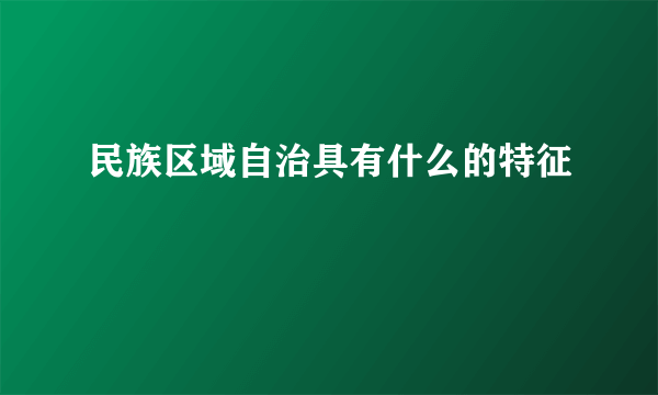 民族区域自治具有什么的特征