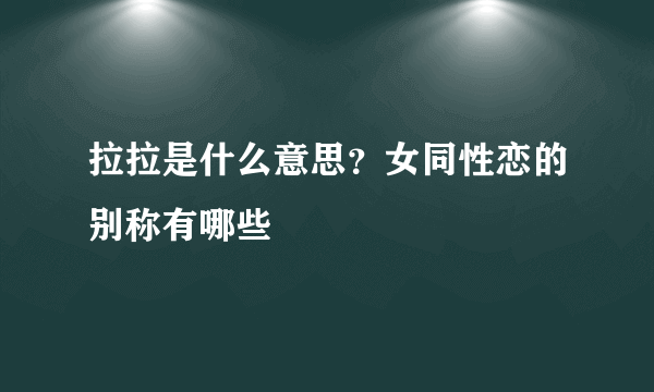 拉拉是什么意思？女同性恋的别称有哪些