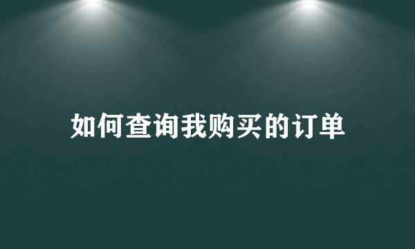 如何查询我购买的订单