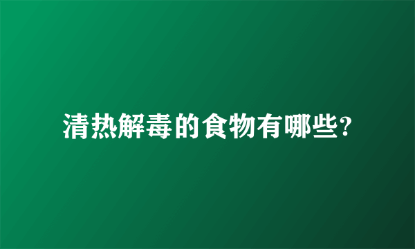 清热解毒的食物有哪些?