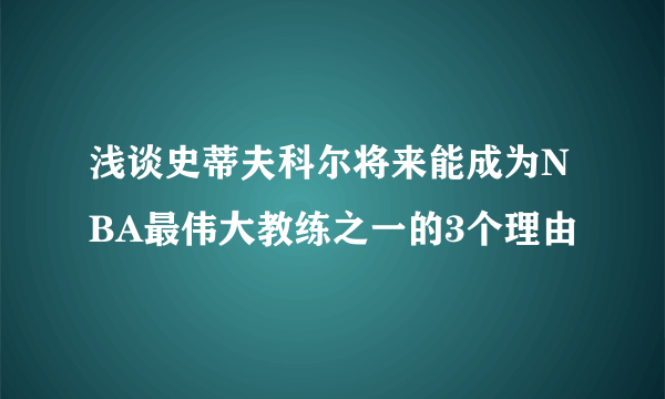 浅谈史蒂夫科尔将来能成为NBA最伟大教练之一的3个理由