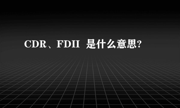 CDR、FDII  是什么意思?