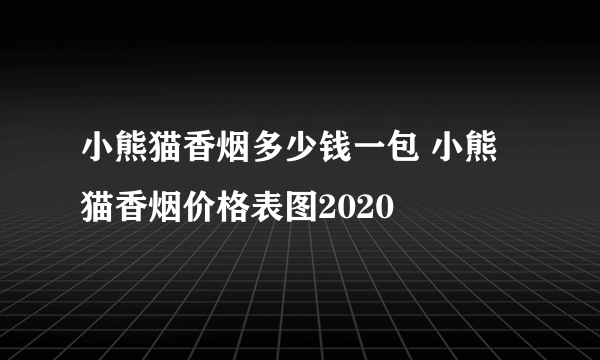 小熊猫香烟多少钱一包 小熊猫香烟价格表图2020