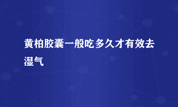 黄柏胶囊一般吃多久才有效去湿气